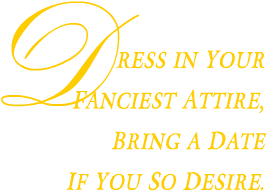 Dress in your fanciest attire. Bring a date if you so desire.